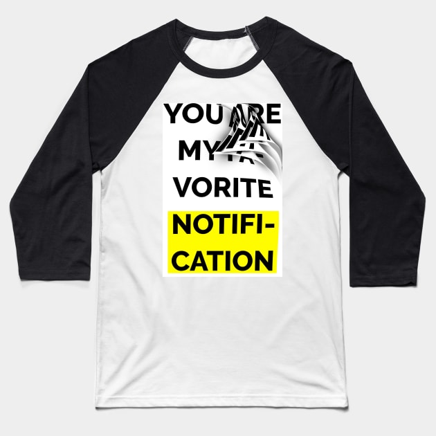 You Are My Favorite Notification Baseball T-Shirt by Raimondi